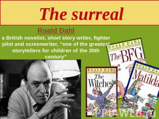 The surreal Roald Dahla British novelist, short story writer, fighter pilot and