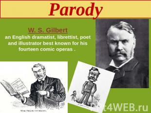 Parody W. S. Gilbertan English dramatist, librettist, poet and illustrator best
