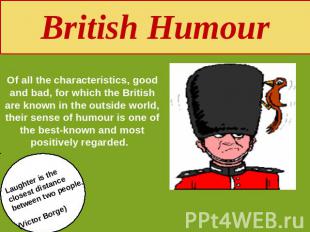 British Humour Of all the characteristics, good and bad, for which the British a