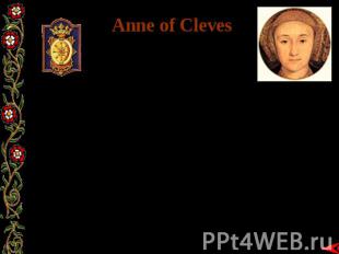 Anne of Cleves Anne was Henry's fourth wife. This German princess served as Quee