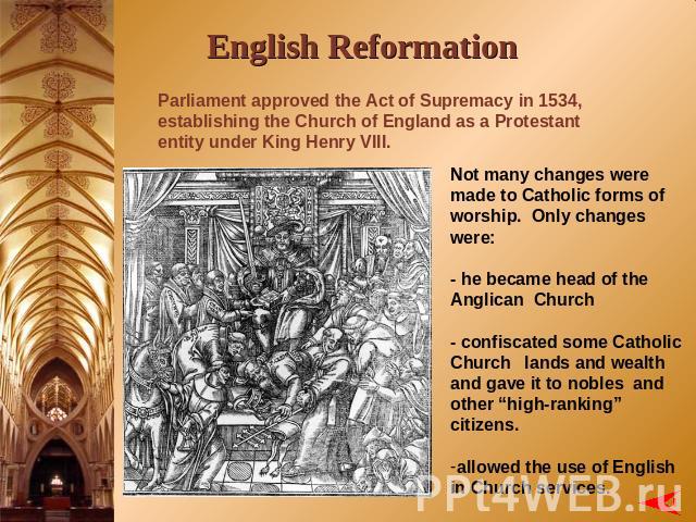 English Reformation Parliament approved the Act of Supremacy in 1534, establishing the Church of England as a Protestant entity under King Henry VIII. Not many changes were made to Catholic forms of worship. Only changes were:- he became head of the…