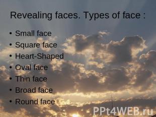 Revealing faces. Types of face : Small faceSquare faceHeart-ShapedOval faceThin