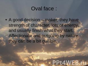 Oval face : A good decision – maker, they have strength of character, lots of en