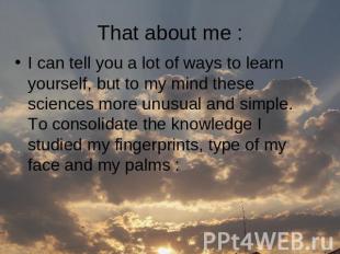 That about me : I can tell you a lot of ways to learn yourself, but to my mind t