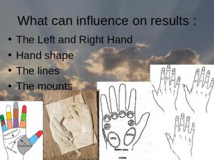 What can influence on results :The Left and Right Hand Hand shapeThe linesThe mo