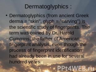 Dermatoglyphics (from ancient Greek derma = "skin", glyph = "carving") is the sc