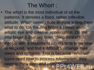 The Whorl : The whorl is the most individual of all the patterns. It denotes a f