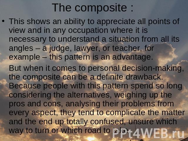 The composite : This shows an ability to appreciate all points of view and in any occupation where it is necessary to understand a situation from all its angles – a judge, lawyer, or teacher, for example – this pattern is an advantage. But when it c…