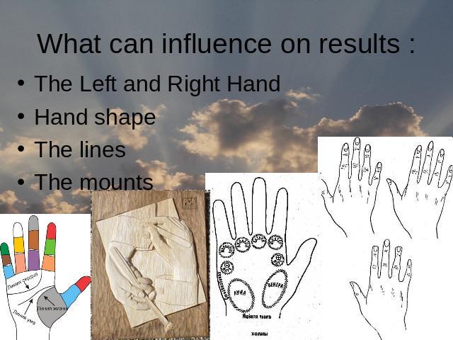 What can influence on results :The Left and Right Hand Hand shapeThe linesThe mounts