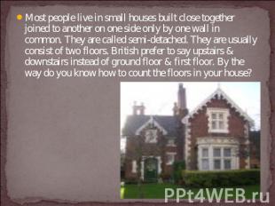 Most people live in small houses built close together joined to another on one s