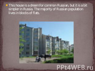 This house is a dream for common Russian, but it is a bit simpler in Russia. The