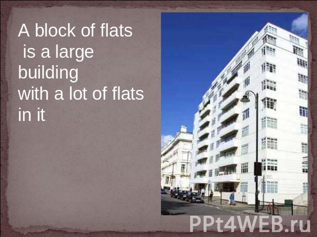 A block of flats is a large building with a lot of flats in it.  