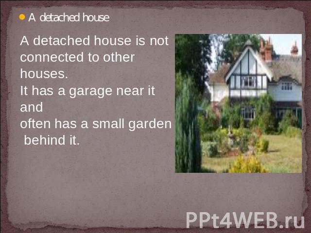 A detached house A detached house is not connected to other houses. It has a garage near it and often has a small garden behind it.