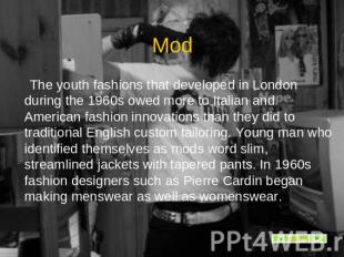 Mod The youth fashions that developed in London during the 1960s owed more to It