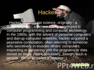 Hacker, in computer science, originally , a computerphile – a person totally eng