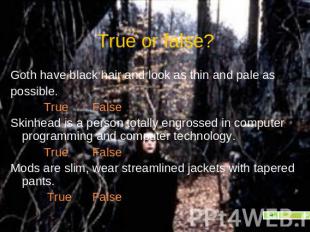 True or false? Goth have black hair and look as thin and pale as possible. True