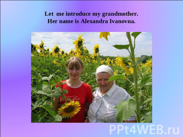 Let me introduce my grandmother.Her name is Alexandra Ivanovna.