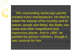 This outstanding landscape painter created many masterpieces. He tried to reflec