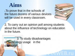 Aims To prove that in the schools of the future dozens of various devices will b