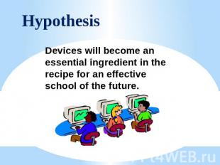 Hypothesis Devices will become an essential ingredient in the recipe for an effe