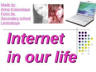 Internet in our life Made by Anna KraevskayaForm 9a Secondary schoolLeninskoye