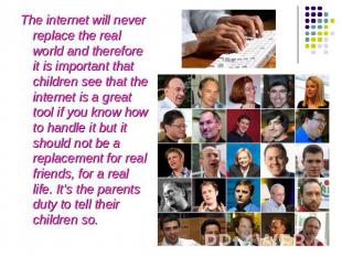 The internet will never replace the real world and therefore it is important tha
