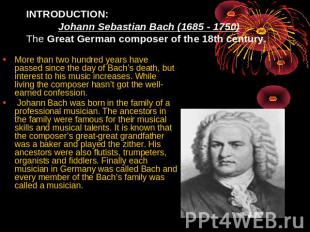 INTRODUCTION: Johann Sebastian Bach (1685 - 1750)The Great German composer of th
