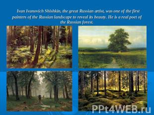 Ivan Ivanovich Shishkin, the great Russian artist, was one of the first painters