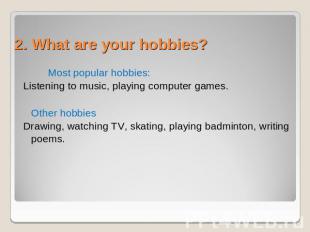 2. What are your hobbies? Most popular hobbies:Listening to music, playing compu