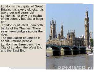 London is the capital of Great Britain. It is a very old city. It is two thousan