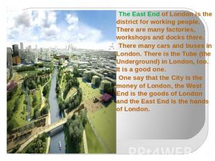 The East End of London is the district for working people. There are many factor