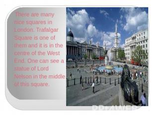 There are many nice squares in London. Trafalgar Square is one of them and it is