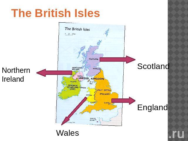 Тhe British Isles NorthernIreland ScotlandEngland Wales