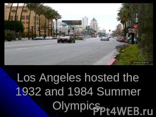 Los Angeles hosted the 1932 and 1984 Summer Olympics.