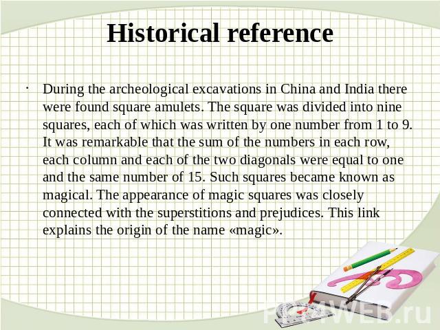 Historical reference During the archeological excavations in China and India there were found square amulets. The square was divided into nine squares, each of which was written by one number from 1 to 9. It was remarkable that the sum of the number…