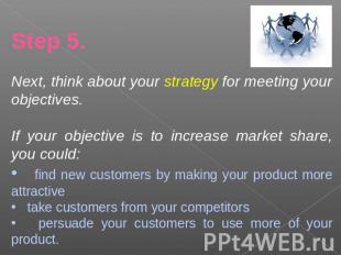 Step 5.Next, think about your strategy for meeting your objectives.If your objec