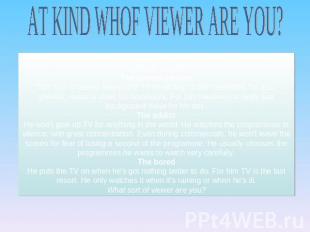 AT KIND WHOF VIEWER ARE YOU? Everyone has a different way of using television. H