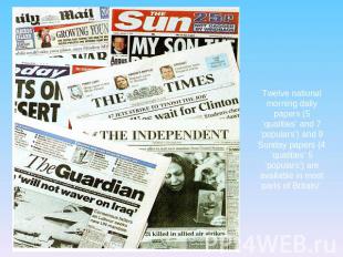 Twelve national morning daily papers (5 ‘qualities’ and 7 ‘populars’) and 9 Sund