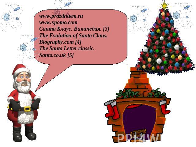 www.prazdnuem.ru www.xpomo.com Санта Клаус. Википедия. [3] The Evolution of Santa Claus. Biography.com [4] The Santa Letter classic. Santa.co.uk [5]