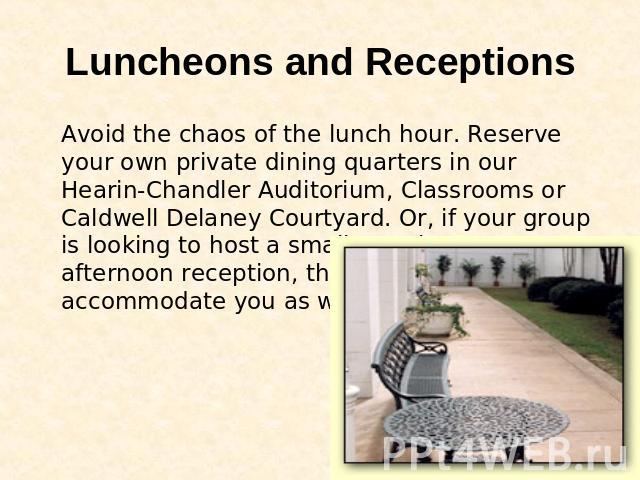 Luncheons and Receptions Avoid the chaos of the lunch hour. Reserve your own private dining quarters in our Hearin-Chandler Auditorium, Classrooms or Caldwell Delaney Courtyard. Or, if your group is looking to host a small morning or afternoon recep…