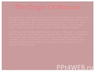 The Origin Of Moscow Moscow is the capital of our country and practically each o