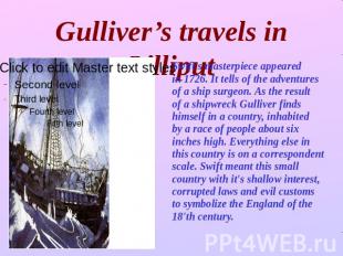Gulliver’s travels in Lilliput Swift's masterpiece appeared in 1726. It tells of