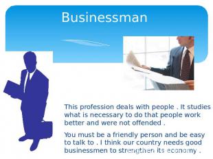 Businessman This profession deals with people . It studies what is necessary to