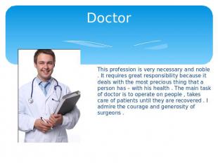 Doctor This profession is very necessary and noble . It requires great responsib