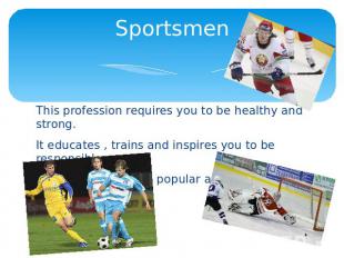 Sportsmen This profession requires you to be healthy and strong.It educates , tr