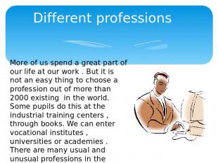 Different professions More of us spend a great part of our life at our work . Bu