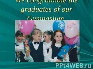 We congratulate the graduates of our Gymnasium.