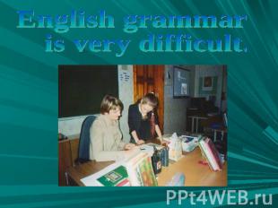 English grammar is very difficult.