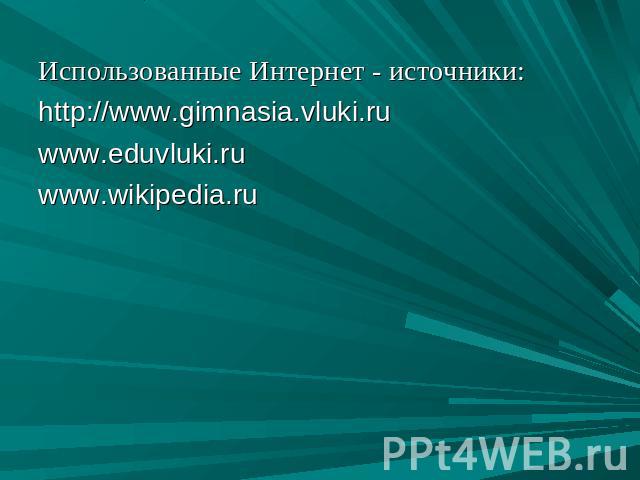 Использованные Интернет - источники:Использованные Интернет - источники:http://www.gimnasia.vluki.ruwww.eduvluki.ruwww.wikipedia.ru