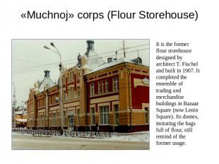 «Muchnoj» corps (Flour Storehouse) It is the former flour storehouse designed by